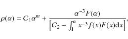 \begin{displaymath}\rho(\alpha)={\cal C}_{1}\alpha^{m}+\frac{\alpha^{-3}F(\alpha...
...\cal C}_2-\int_{1}^{\alpha} x^{-3} f(x) F(x){\rm d}x\right]} ,
\end{displaymath}