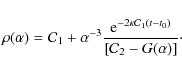\begin{displaymath}\rho(\alpha)={\cal C}_{1}+\alpha^{-3}\frac{{\rm e}^{-2\kappa {\cal C}_{1}(t-t_{0})}}
{\left[{\cal C}_2-G(\alpha) \right]}\cdot
\end{displaymath}
