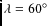 $\lambda = 60^\circ$