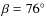 $\beta = 76^\circ$