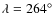 $\lambda = 264^\circ$