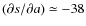 $(\partial
s/\partial a)\simeq -38$