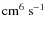 ${\rm cm^6~s^{-1}}$
