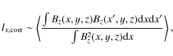 \begin{displaymath}%
l_{x,{\rm corr}} \sim \left< \frac{\int B_z(x,y,z)B_z(x',y,z){\rm d}x {\rm d}x'}{\int
B_z^2(x,y,z){\rm d}x} \right>,
\end{displaymath}