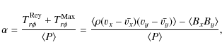 \begin{displaymath}%
\alpha=\frac{T_{r\phi}^{\rm Rey}+T_{r\phi}^{\rm Max}}{\lang...
...\bar{v_y})\rangle-\langle B_x B_y \rangle}{\langle P \rangle},
\end{displaymath}