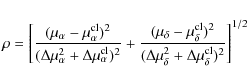 \begin{eqnarray*}\rho = \left[ \frac{(\mu_\alpha - \mu_\alpha^{\rm cl})^2}{(\Del...
...}{(\Delta\mu_\delta^2+\Delta\mu_\delta^{\rm cl})^2}\right]^{1/2}
\end{eqnarray*}