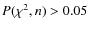 $P(\chi^2,n)> 0.05$
