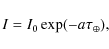 \begin{displaymath}
I = I_0\exp(-a\tau_\oplus),
\end{displaymath}