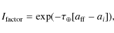 \begin{displaymath}
I_{\rm {factor}} = \exp(-\tau_\oplus [a_{{\rm ff}} - a_i]),
\end{displaymath}
