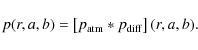 \begin{displaymath}
p(r,a,b) = \left[p_{{\rm atm}} \ast p_{{\rm diff}}\right](r,a,b).
\end{displaymath}