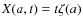 $X(a,t)=t\zeta(a)$