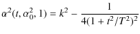 $\displaystyle \alpha^{2}(t,\alpha_{0}^{2},1) = k^{2} - \frac{1}{4(1+t^{2}/T^{2})^{2}}$