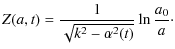 $\displaystyle %
Z(a,t) = \frac{1}{\sqrt{k^{2}-\alpha^{2}(t)}}\ln\frac{a_{0}}{a}\cdot$