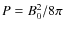 $P=B_{0}^{2}/8\pi$