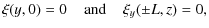 $\displaystyle %
{\bf\xi}(y,0)=0
\;\;\;\; \mbox{and} \;\;\;\;
\xi_{y}(\pm L,z)=0,$