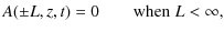 $\displaystyle A(\pm L,z,t) = 0 \qquad {\rm when}\; L<\infty,$