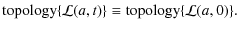 $\displaystyle %
{\rm topology}\{{\cal L}(a,t)\} \equiv {\rm topology}\{{\cal L}(a,0)\}.$