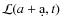 ${\cal L}(a+\d a,t)$