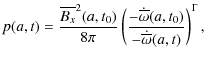 $\displaystyle p(a,t) = \frac{\overline{B_{x}}^{2}(a,t_{0})}{8\pi}
\left(\frac{-\dot{\overline{\omega}}(a,t_{0})}{-\dot{\overline{\omega}}(a,t)}\right)^{\Gamma},$