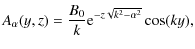 $\displaystyle A_{\alpha}(y,z) = \frac{B_{0}}{k}{\rm e}^{-z\sqrt{k^{2}-\alpha^{2}}}\cos(ky),$