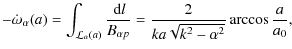 $\displaystyle %
-\dot{\omega}_{\alpha}(a) = \int_{{\cal L}_{\alpha}(a)}\frac{\,...
...{l}}{B_{\alpha p}}
= \frac{2}{ka\sqrt{k^{2}-\alpha^{2}}}\arccos\frac{a}{a_{0}},$