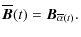 $\displaystyle %
\overline{{\vec B}}(t) = {\vec B}_{\overline{\alpha}(t)}.$
