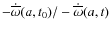 $-\dot{\overline{\omega}}(a,t_{0})/-\dot{\overline{\omega}}(a,t)$