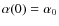$\alpha(0)=\alpha_{0}$