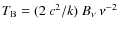 $T_{\rm B} = (2~c^2/k)~B_\nu~\nu^{-2}$