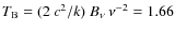 $T_{\rm B} = (2~c^2/k)~B_\nu~\nu^{-2} = 1.66$