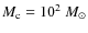 $M_{\rm c} = 10^2~M_\odot$