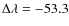 $\Delta \lambda = -53.3$