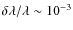 $\delta \lambda / \lambda \sim 10^{-3}$