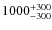 $\rm 1000_{- 300}^{+ 300}$