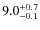 $\rm 9.0_{- 0.1}^{+ 0.7}$