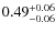 $\rm0.49_{- 0.06}^{+ 0.06}$