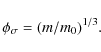 \begin{displaymath}\phi_\sigma= (m/m_0)^{1/3}.
\end{displaymath}