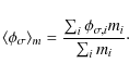 \begin{displaymath}\langle \phi_\sigma\rangle_m = \frac{\sum_i \phi_{\sigma,i} m_i }{\sum_i m_i}\cdot
\end{displaymath}