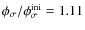 $\phi_\sigma/\phi_\sigma^{\rm ini}=1.11$