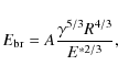 \begin{displaymath}E_{\rm br} = A \frac{\gamma^{5/3} R^{4/3}}{E^{\ast 2/3}},
\end{displaymath}