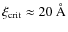 $\xi_{\rm crit}\approx
20~{\rm\AA}$