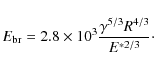 \begin{displaymath}E_{\rm br} = 2.8\times 10^{3} \frac{\gamma^{5/3} R^{4/3}}{E^{\ast 2/3}}\cdot
\end{displaymath}