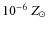 $10^{-6}~{Z}_{\odot}$