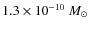 $1.3 \times 10^{-10}~M_{\odot}$