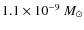 $1.1 \times 10^{-9}~M_{\odot}$