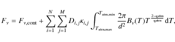 \begin{displaymath}F_\nu = F_{\nu,\rm {cont}} + \sum_{i=1}^N\sum_{j=1}^MD_{i,j}\...
...2\pi}{d^2}B_\nu(T)T^{\frac{2-{\rm qatm}}{{\rm qatm}}}{\rm d}T,
\end{displaymath}