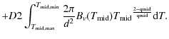 $\displaystyle + D2\int_{T_{{\rm mid,max}}}^{T_{{\rm mid, min}}}\frac{2\pi}{d^2}B_\nu(T_{\rm {mid}}){T_{\rm mid}}^{\frac{2-{\rm qmid}}{\rm qmid}}{\rm d}T.$