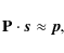 \begin{displaymath}%
{\bf P}\cdot {\vec s}\approx {\vec p},
\end{displaymath}
