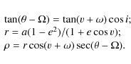\begin{displaymath}%
\begin{array}{l}
\tan (\theta -\Omega )=\tan (v+\omega )\co...
...; \\
\rho =r\cos (v+\omega )\sec (\theta -\Omega).
\end{array}\end{displaymath}