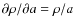 $\partial \rho /\partial a=\rho /a$